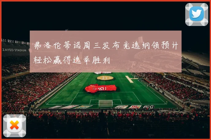 弗洛伦蒂诺周三发布竞选纲领预计轻松赢得选举胜利